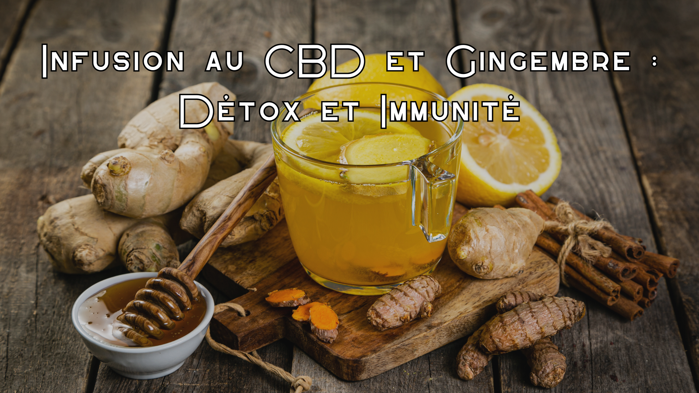 Infusion au CBD et Gingembre : Détox et Immunité